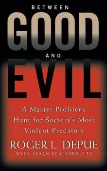 Hardcover Between Good and Evil: A Master Profiler's Hunt for Society's Most Violent Predators Book