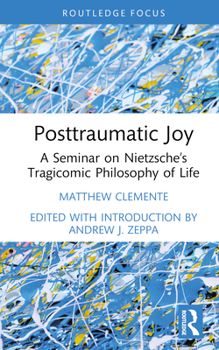 Posttraumatic Joy: A Seminar on Nietzsche's Tragicomic Philosophy of Life