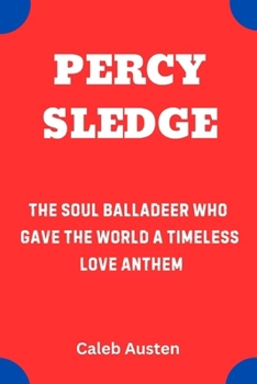 Paperback Percy Sledge: The Soul Balladeer Who Gave the World a Timeless Love Anthem Book