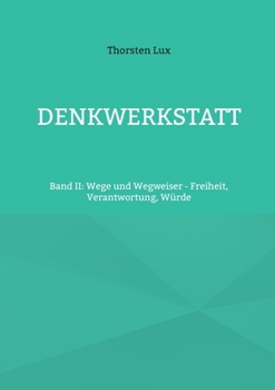 Denkwerkstatt: Band II: Wege und Wegweiser - Freiheit, Verantwortung, Würde (German Edition)
