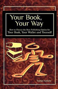 Paperback Your Book, Your Way: How to Choose the Best Publishing Option for Your Book, Your Wallet and You Book