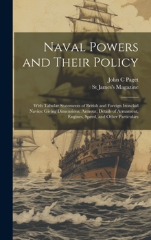 Hardcover Naval Powers and Their Policy: With Tabular Statements of British and Foreign Ironclad Navies: Giving Dimensions, Armour, Details of Armament, Engine Book