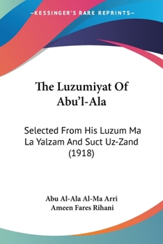 Paperback The Luzumiyat Of Abu'l-Ala: Selected From His Luzum Ma La Yalzam And Suct Uz-Zand (1918) Book
