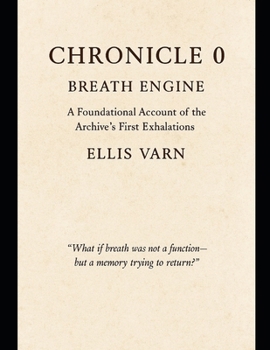 Chronicle 0 Breath Engine: A Foundational Account of the Archive's First Exhalations (The Chronicles of Kellen Turkane)