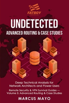Paperback Undetected: Advanced Routing & Case Studies: Deep Technical Analysis for Network Architects and Power Users: Advanced Routing & Case Studies: Book