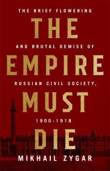 Hardcover The Empire Must Die: Russia's Revolutionary Collapse, 1900-1917 Book