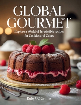 Paperback Global Gourmet: Explore a World of Irresistible Recipes for Cookies and Cakes - Ruby UC Grimes Book