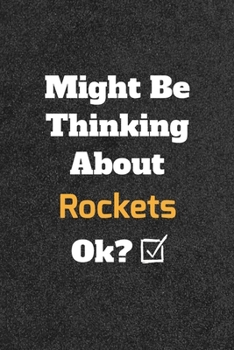 Might Be Thinking about Rockets Ok? Funny /Lined Notebook/Journal Great Office School Writing Note Taking : Lined Notebook/ Journal 120 Pages , Soft Cover , Matte Finish