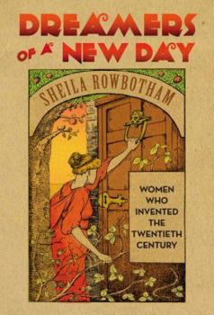 Dreamers of a New Day: Women Who Invented the Twentieth Century