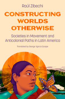 Paperback Constructing Worlds Otherwise: Societies in Movement and Anticolonial Paths in Latin America Book