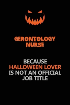 Gerontology nurse Because Halloween Lover Is Not An Official Job Title: Halloween Scary Pumpkin Jack O'Lantern 120 Pages 6x9 Blank Lined Paper Notebook Journal