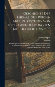 Hardcover Geschichte Der Ehemaligen Reichs-abtei Burtscheid, Von Ihrer Gründung Im 7ten Jahrhunderte Bis 1400: Nebst Urgeschichte Der Stadt Aachen, Des Fleckens Book