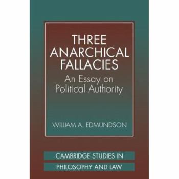 Three Anarchical Fallacies: An Essay on Political Authority (Cambridge Studies in Philosophy and Law) - Book  of the Cambridge Studies in Philosophy and Law