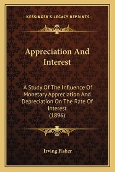 Paperback Appreciation And Interest: A Study Of The Influence Of Monetary Appreciation And Depreciation On The Rate Of Interest (1896) Book