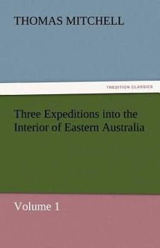 Paperback Three Expeditions Into the Interior of Eastern Australia Book