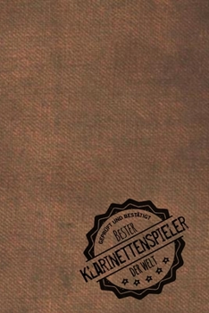 Geprüft und Bestätigt bester Klarinettenspieler der Welt: Notizbuch für den Mann, dessen Hobby Klarinette spielen ist |  Geschenkidee | Geschenke | Geschenk (German Edition)