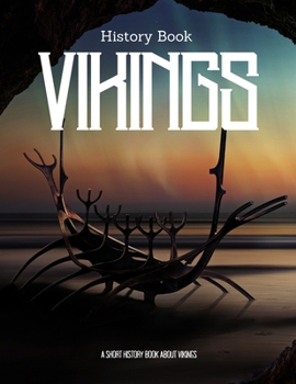 A Short History Book About Vikings : History Book: The most brutal civilization in history From the beginning of the story .. to the discovery of America .. and Islam .. until the end.