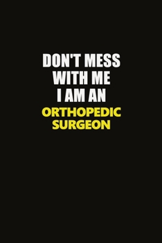 Paperback Don't Mess With Me I Am An Orthopedic surgeon: Career journal, notebook and writing journal for encouraging men, women and kids. A framework for build Book