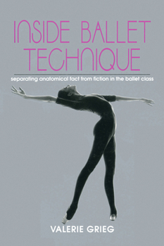 Paperback Inside Ballet Technique: Separating Anatomical Fact from Fiction in the Ballet Class Book