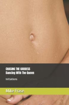 CHASING THE GODDESS - Dancing With The Queen: Initiations