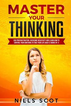 Paperback Master Your Thinking: End Procrastination, Overcome Negativity and Learn How to Control your Emotions to Take your Life Back (2 books in 1) Book