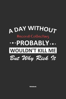 Paperback A Day Without Record Collecting Probably Wouldn't Kill Me But Why Risk It Notebook: NoteBook / Journla Record Collecting Gift, 120 Pages, 6x9, Soft Co Book