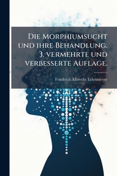 Paperback Die Morphiumsucht und ihre Behandlung. 3. vermehrte und verbesserte Auflage. [German] Book