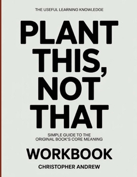 Paperback The Useful Learning Knowledge Plant This, Not That: Simple Guide to the Original Book's Core Meaning Book