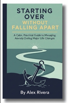 Paperback Starting Over Without Falling Apart: A Calm, Practical Guide to Managing Anxiety During Major Life Changes Book