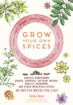 Hardcover Grow Your Own Spices: Harvest Homegrown Ginger, Turmeric, Saffron, Wasabi, Vanilla, Cardamom, and Other Incredible Spices -- No Matter Where Book