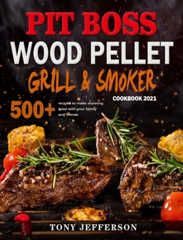 Hardcover Pit Boss Wood Pellet Grill & Smoker Cookbook 2021: 500+ recipes to make stunning meal with your family and friends Book