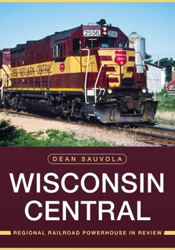Paperback Wisconsin Central: Regional Railroad Powerhouse in Review Book