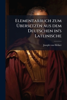 Elementarbuch Zum Übersetzen Aus Dem Deutschen Ins Lateinische: Etymologie, Volume 1...