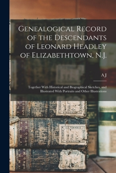 Paperback Genealogical Record of the Descendants of Leonard Headley of Elizabethtown, N.J.: Together With Historical and Biographical Sketches, and Illustrated Book