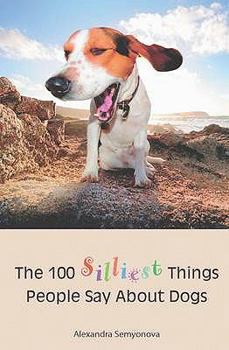 Paperback The 100 Silliest Things People Say about Dogs. Alexandra Semyonova Book