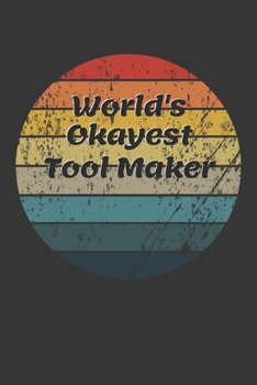 World's Okayest Tool Maker Notebook: Lined Journal, 120 Pages, 6 x 9, Funny Dream Job, Starting New Career Gag Gift Journal Matte Finish