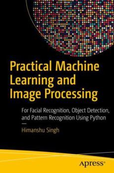 Paperback Practical Machine Learning and Image Processing: For Facial Recognition, Object Detection, and Pattern Recognition Using Python Book