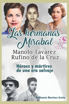 Paperback Las hermanas Mirabal, Manolo Tavarez, Rufino de la Cruz;: Héroes y mártires de una era salvaje [Spanish] Book
