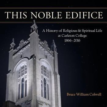 Paperback This Noble Edifice: A History of Religious and Spiritual Life at Carleton College, 1866-2016 Book