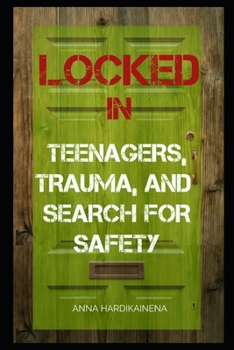 LOCKED IN: TEENAGERS, TRAUMA, AND SEARCH FOR SAFETY