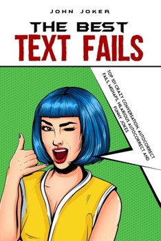 Paperback Text Fails: The Best 101 Crazy Conversation, Autocorrect Fails, Mishaps, Hilarious Autocorrect and Funny Jokes Book