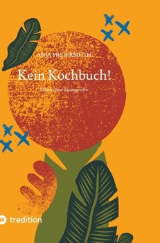 Kein Kochbuch!: Leben ohne Zusatzstoffe