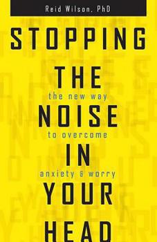 Paperback Stopping the Noise in Your Head: The New Way to Overcome Anxiety and Worry Book