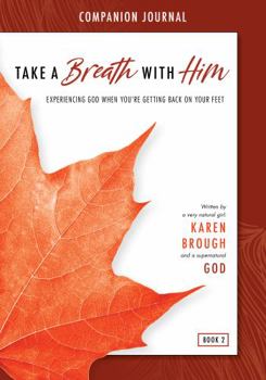 Take A Breath With Him Companion Guidebook: Experiencing God When You're Getting Back On Your Feet (Be Held By Him)