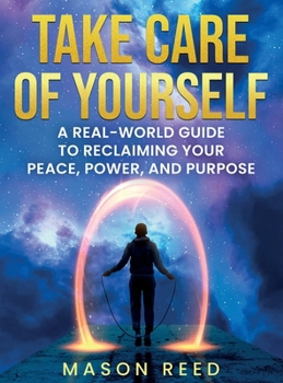 Take Care of Yourself: A Real-World Guide To Reclaiming Your Peace, Power, And Purpose