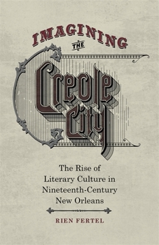 Hardcover Imagining the Creole City: The Rise of Literary Culture in Nineteenth-Century New Orleans Book