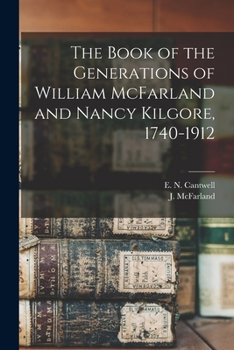 Paperback The Book of the Generations of William McFarland and Nancy Kilgore, 1740-1912 Book