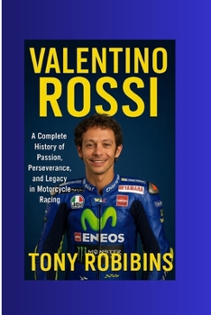 Paperback Valentino Rossi: A Complete History of Passion, Perseverance, and Legacy in Motorcycle Racing Book