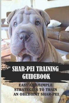 Paperback Shar-Pei Training Guidebook: Easy And Simple Strategies To Train An Obedient Shar-Pei: Guide To Shar-Pei Behavior Correction Book