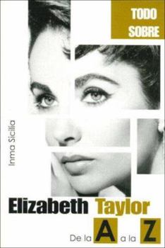 Elizabeth Taylor de la A a la Z / Elizabeth Taylor from A to Z (Todo Sobre / All About)